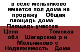 в селе мельниково имеется пол дома на продажу. › Общая площадь дома ­ 37 › Площадь участка ­ 8 › Цена ­ 1 300 000 - Томская обл., Шегарский р-н, Мельниково с. Недвижимость » Дома, коттеджи, дачи продажа   . Томская обл.